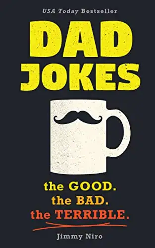 Dad Jokes: The Good. The Bad. The Terrible By Jimmy Niro