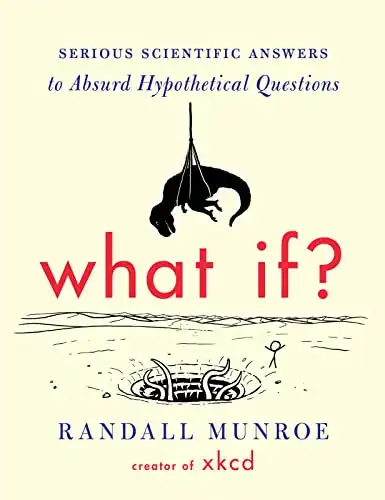 What If?: Serious Scientific Answers to Absurd Hypothetical Questions Randall Munroe