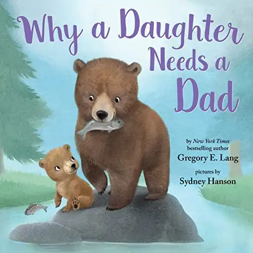 Why a Daughter Needs a Dad By Gregory E. Lang